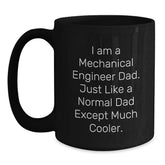 Mechanical Engineer Dad Gifts from Friends for Graduation Unique Black Coffee Mugs, Proud to Be a 'I Am A Mechanical Engineer Dad. Just Like A Normal Dad Except Much Cooler.' - Main